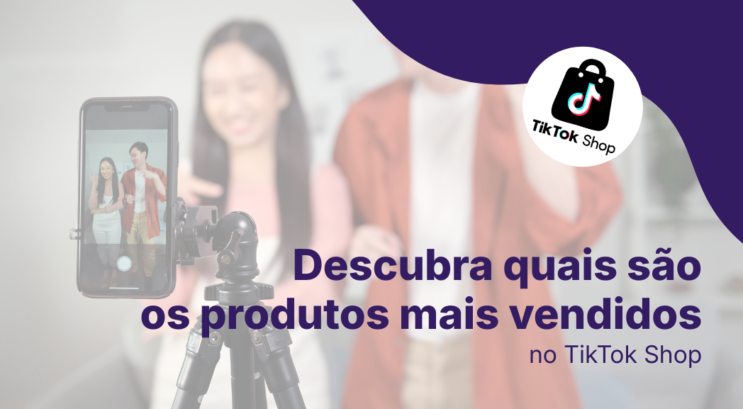 Produtos Mais Vendidos no TikTok Shop: O Guia Prático de Tendências 2026