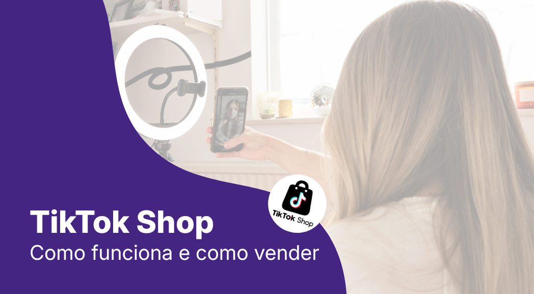 TikTok Shop: Guia Completo de Como Funciona e Como Vender em 2026